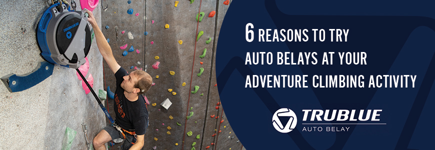 6 Reasons to try Auto Belays at your Adventure Climbing Activity